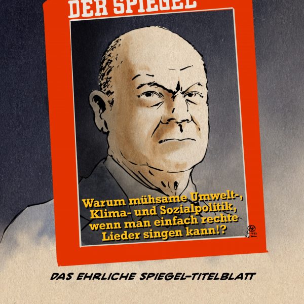 ration Kanzler Scholz auf dem aktuellen Spiegel-Titel. Statt des Orininalsatzes „Wir müssen endlich im großen Stil abschieben!“ steht da: Warum mühsame Umwelt-; Klima- und Sozialpolitik, wenn man einfach rechte Lieder singen kann? Textzeile: Das ehrliche Spiegel-Titelblatt