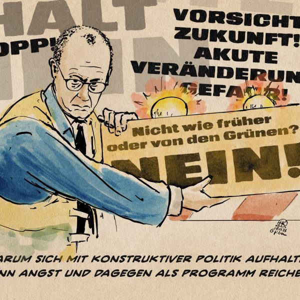 Illustration Friedrich Merz steht mit Warnweste vor einer Straßenabsperrung und hängt ein Warnschild auf. Auf dem steht: Nicht wie früher oder vone den Grünen? NEIN! Textzeile: Warum sich mit konstruktiver Politik aufhalten, wenn Angst und Dagegen als Programm reichen!?