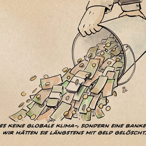 Illustration: Zwei Hände schütten einen Eimer Geld aus Textzeile: Wäre es keine globale Klima-, sondern eine Bankenkrise, wir hätten sie längstens mit Geld gelöscht.