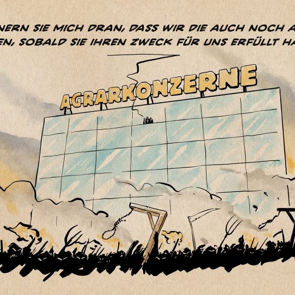 Illustration: Vor einem mit dem Schriftzug Agrarkonzerne als Konzernzentrale gekennzeichnetem Hochhaus zieht ein Bauern Lynchmob mit Galgen und Mistgabel vorbei. Aus der obersten Etage schauen Anzugträger auf das Treiben. Einer sagt: Erinnern sie mich dran, dass wir die auch noch aufkaufen, sobald sie ihren Zweck für uns erfüllt haben.