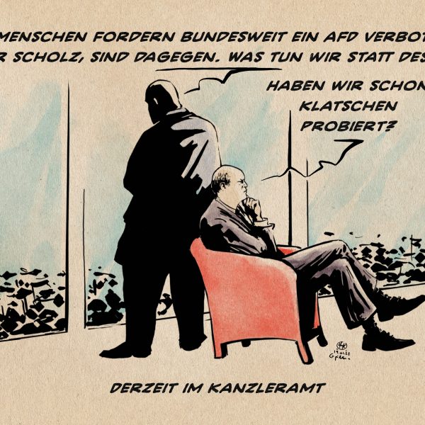 Illustration: Kanzleramt, Scholz sitzt sinnierend vom Fenster abgewandt. Eine Person steht hinter ihm und schaut durch die Glasfront auf eine große Menschenmenge. Sie sagt: Die Menschen fordern bindesweit ein AfD Verbot. Sie, Herr Scholz, sind dagegen. Was tun wir statt dessen? Herr Scholz antwortet: Haben wir schon Klatschen probiert? Textzeile: Derzeit im Kanzleramt.