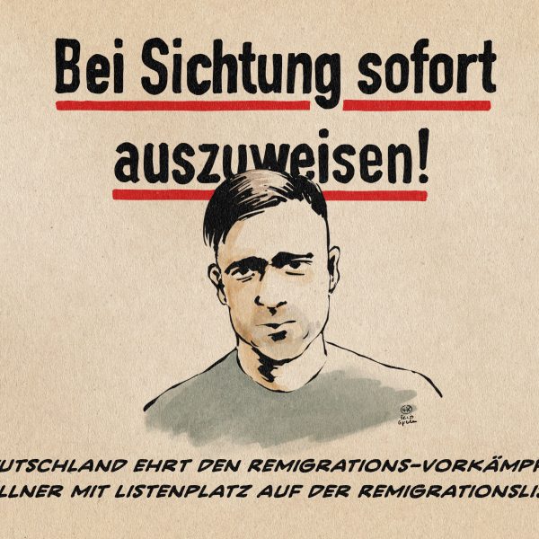 Illustration: Martin Sellner vor dem Fahndungsplakat-Schriftzug: Bei Sichtung sofort auszuweisen. Textzeile: Deutschland ehrt den Remigrations-Vorkämpfer Sellner mit Listenplatz auf der Remigrationsliste