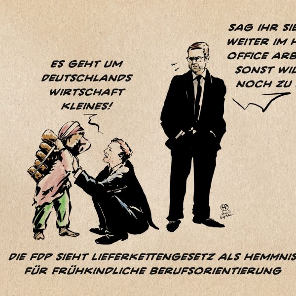 Illustration. Die Anzugträger Lindner und Buschmann und ein mit Steinen auf dem Rücken schwer beladenes Kind, Barfuß in dreckiger Kleidung. Linder hockt vor dem Kind augenhöhe heischend, Buschmann steht dahinter auf bei niederschauend. linder zu dem Kind: Es geht um Deutschlands Wirtschaft, Kleines! buschmann zu Lindner: Sag ihr, sie soll weiter im Home-Office arbeiten, sonst will sie noch zu zuns! Textzeile: Die FDP sieht Lieferkettengesetz als Hemmnis für frühkindliche Berufsorientierung.