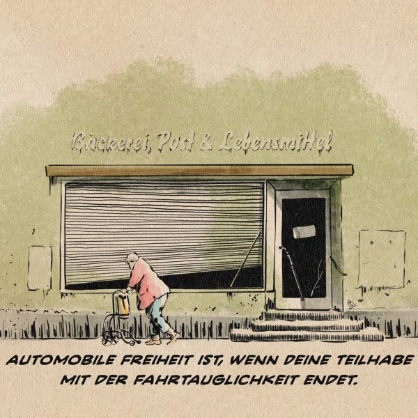 Illustration. Ein mit Bäckerei, Post & Lebensmittel bezeichnetes schon lang geschlossenes Ladengeschäft vor dem eine ältere Person mit Rollator läuft. Textzeile: Automobilie Freiheit ist, wenn deine Teilhabe mit der Fahrteuglichkeit endet.