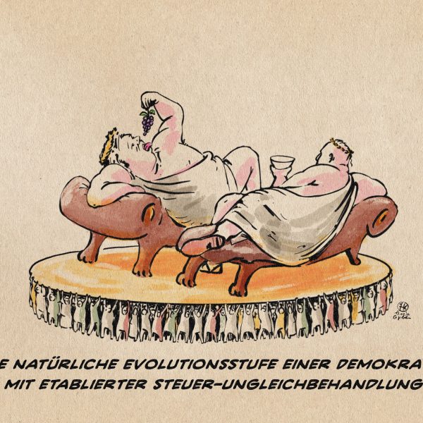 Illustration: Auf einem von vielen kleinen Menschen getragenem goldenem Schild sind zwei große beleibte, mit goldenen Kränzen gekrönte Menschen in römischen Togen auf Liegesofas hingeflezt und lassen es sich gut gehen. Textzeile: Die natürliche Evolutionsstufe einer Demokratie mit etablierter Steuer-Ungleichbehandlung.