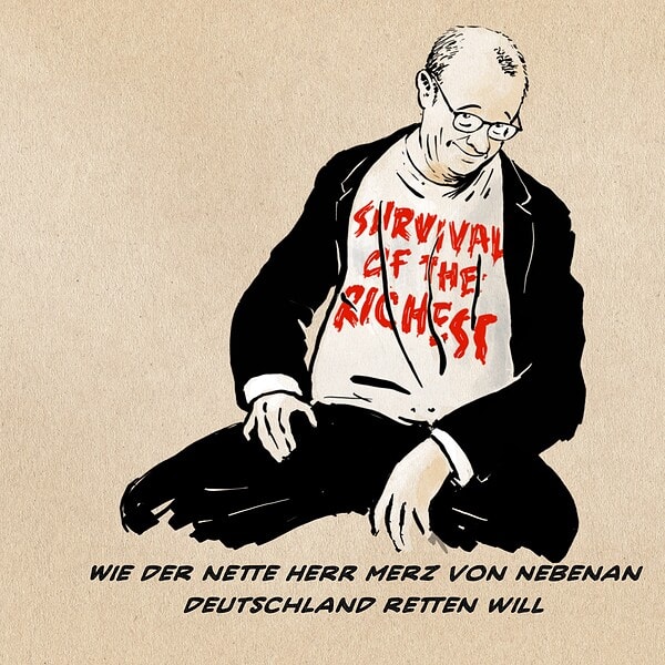 Illustration eines keck lächelnden Herrn Merz im Sakko über lässigem T-Shirt. Auf dem T-Shirt steht in roter Pinselschrift: Survival of the Richest. Textzeile: Wie der Nette Herr Merz von Nebenan Deutschland retten will.