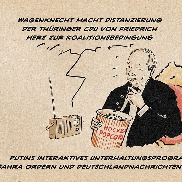 Illustration eines lachenden Putin der Popcorn futtert neben einem Transistorradio. aus dem Radio tönt es: Wagenknecht macht Distanzierung der Thüringer CDU von Friedrich Merz zur Koalitionsbedingung. Textzeile: Putins interaktives Unterhaltungsprogramm: Sahra ordern und Deutschlandnachrichten hören.