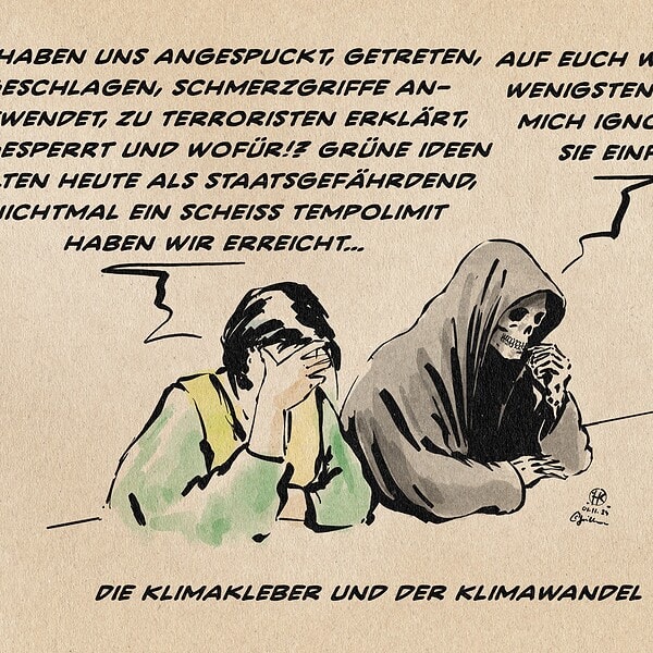 Illustration einer Klimaaktivistin, die sich das Gesicht mit der Hand verdeckend mit dem als Tod dargestelltem Klimawandel spricht. Sie sagt: Sie haben uns angespukt, getreten, geschlagen, Schmerzgriffe an-gewendet, zu Terroristen erklärt, eingesperrt und wofür!? Grüne ideen gelten heute als Staatsgefährdend, nichtmal ein scheiß tempolimit haben wir erreicht… Der Klimawandel entgegnet: auf euch waren sie wenigstens sauer, mich ignorieren sie einfach. textzeile: Klimakleber und Klimawandel