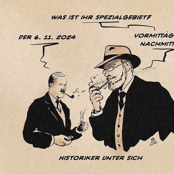 Illustration zweier pfeifenrauchender Männer in Anzug und Weste. der eine fragt: was ist ihr Spezialgebiet? Der andere entgegnet: Der 6. 11. 2024. Der erste fragt konkretisierend nach: Vormittags oder Nachmittags? Textzeile: Historiker unter sich.