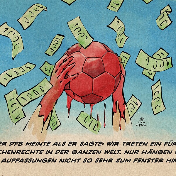 Illustration zweier Hände, die einen blutigen Fußball in einen Geldregen hochheben. Textzeile: Was der DFB meinte als er sagte: Wir treten ein für die Menschenrechte in der ganzen Welt. Nur hängen wir unsere Auffassungen nicht so sehr zum Fenster hinaus.