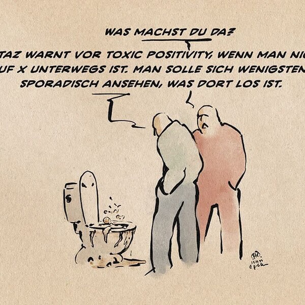 Illustration zweier Mensche. Der eine schaut auf ein verschissenes, und gährendes Klo. Der andere fragt ihn, warum er dies tue. Ersterer antwortet: Die taz warnt vor Toxic Positivity, wenn man nicht auf x unterwegs ist. Man solle sich wenigstens sporadisch ansehen, was dort los ist.