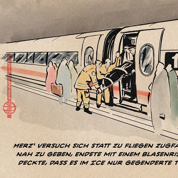 Illustration wie ein Mann auf einer Trage von Sanitätern unter den Augen von Passanten aus einem ICE verbracht wird. Textzeile: Merz‘ Versuch sich statt zu Fliegen zugfahrend volksnah zu geben, endete mit einem Blasenriss, als er entdeckte, dass es im ICE nur gegenderte Toiletten gibt.