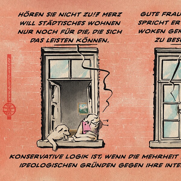 Illustration zweier Menschen, die sich in einem Gründerjahre-Backsteinaltbau von Fenster zu Fenster unterhalten. Die eine sagt: Hören sie nicht zu!? Merz will Städtisches wohnen nur noch Für die, die sich das leisten können! Der andere entgegnet: Gute Frau! Dafür verspricht er uns vor der woken Genderdiktatur zu beschützen! Textzeile: Konservative Logik ist, wenn die Mehrheit der Wähler aus ideologischen Gründen gegen ihre Interessen wählt