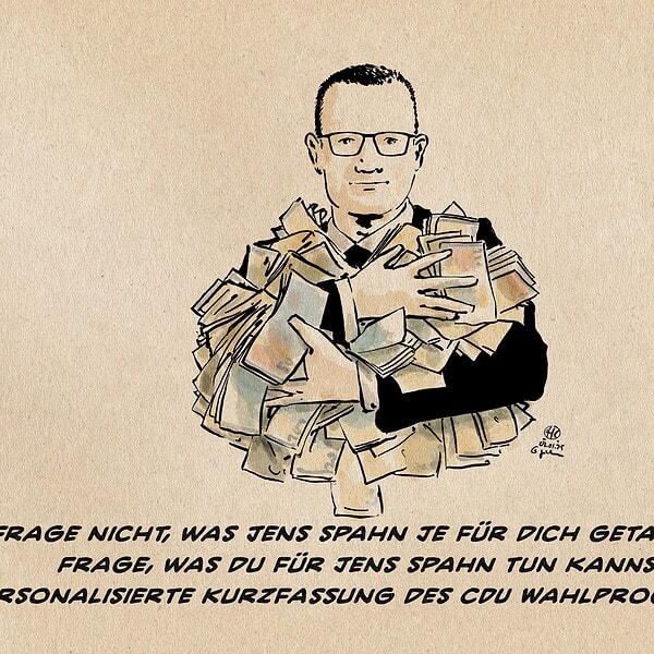 Illustration von Jens Spahn, der eine Menge von Geldscheinen an sich presst. Textzeile: Frage nicht, was Jens Spahn je für dich getan hat, Frage, was du für Jens Spahn tun kannst (personalisierte Kurzfassung des CDU Wahlprogramms)