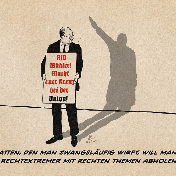 Illustration von Merz der ein Schild hält, auf dem er um AfD Wähler wirbt. Er dreht sich zu seinem Schatten um, der den Arm zum deutschen Gruß hochreckt. Textzeile: Der Schatten, den man zwangsläufig wirft, will man Wähler Rechtextremer mit rechten Themen abholen