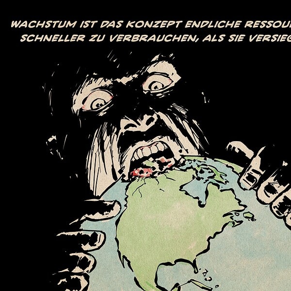 Illustration eines Menschen, der die Erde isst. Textzeile: Wachstum ist das Konzept endliche Ressourcen schneller zu verbrauchen, als sie versiegen.