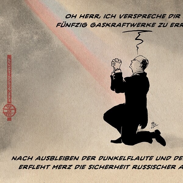 Illustration eines auf Knien zum Himmel flehenden Friedrich Merz. Er wird von einem göttlichen Licht in russischen Farben beschienen und sagt zum Himmel gerichtet: Oh Herr, ich verspreche Dir auch fünfzig Gaskraftwerke zu errichten! Textzeile: Nach ausbleiben der Dunkelflaute und der Energiekrise erfleht Merz die Sicherheit russischer Abhängigkeit.