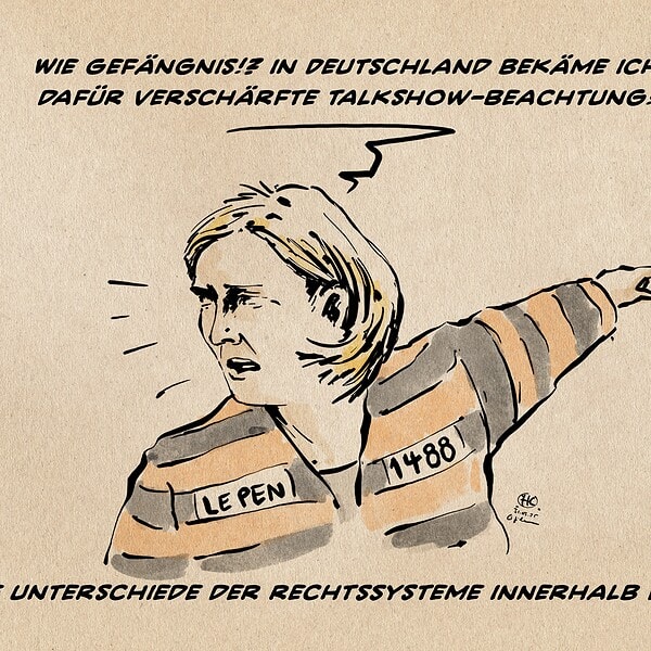Illustration einer entrüsteten Le Pen in Häftlingskleidung hinter sich zum Horizont weisend. Sie sagt: Wie Gefängnis!? In Deutschland bekäme ich dafür verschärfte Talkshow-Beachtung. Textzeile: Die Unterschiede der Rechtssysteme innerhalb der EU