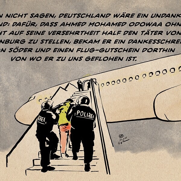 Illustration einer Situation beim Besteigen eines Flugzeuges bei Nacht: Zwei Polizisten führen einen Zivilisten die Gangwaytreppe zur Bordtüre. Textzeile: Man kann nicht sagen, Deutschland wäre ein undankbares Land: Dafür, dass Ah­med Mo­ha­med Odo­waa ohne Rücksicht auf seine Versehrtheit half den Täter von Aschaffenburg zu stellen, bekam er ein Dankesschreiben von Söder und einen Flug-Gutschein dorthin von wo er zu uns geflohen ist.