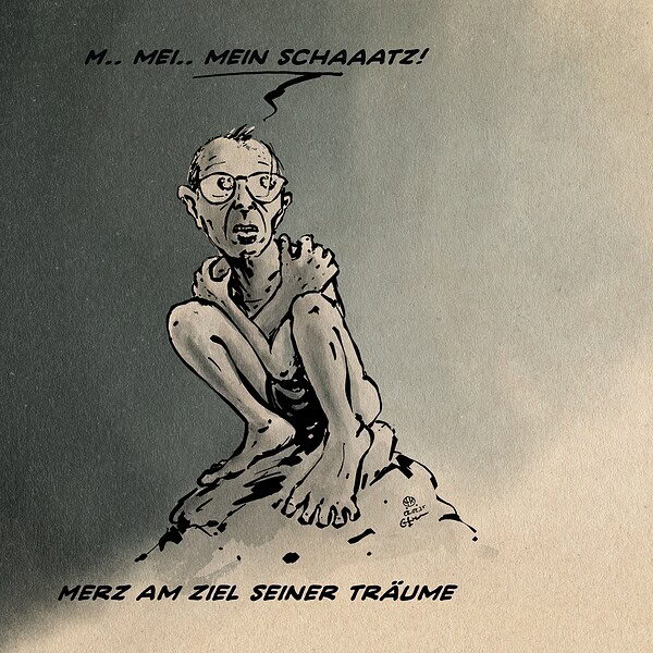 Illustration Merz als sich selbst eng umarmender, nackt auf einem kargen Felsen ins Halbdunkel hockender Golllum. Er sagt sich zweifelnd über die Schulter ins Licht umschauend: M.. Mei… Mein Schaaatz! Textzeile: Merz am Ziel seiner Träume