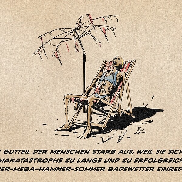 Illustration eines Skelettes im Badeanzug im Strandstuhl unter zerrissenem Sonnenschirm. Textzeile: Ein Gutteil der menschen starb aus, weil sie sich die Klimakatastrophe zu lange und zu erfolgreich als Super-Mega-Hammer-Sommer Badewetter einredeten