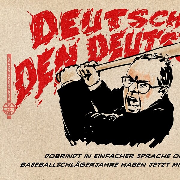 Illustration von Dobrindt der wütend schreiend mit einem Baseballschläger in Richtung Betracherebene eindrischt. Hinter im in großen roten zerspritzenden Buchstaben der Spruch „Deutschland den Deutschen!“ Textzeile: Dobrindt in einfacher Sprache oder: Die Baseballschlägerjahre haben jetzt Ministerposten