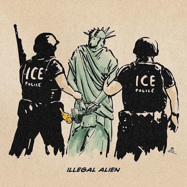 An illustration of two militarised ICE agents deporting Lady Liberty. Text line: Illegal Alien.
