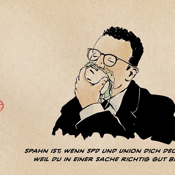 Illustration von Jens Spahn, der mit geschlossenen Augen genießend einen tiefen Zug aus einer geldgefüllten FFP2 Maske inhaliert. Textzeile: Spahn ist, wenn SPD und Union Dich decken, weil Du in einer Sache richtig gut bist.