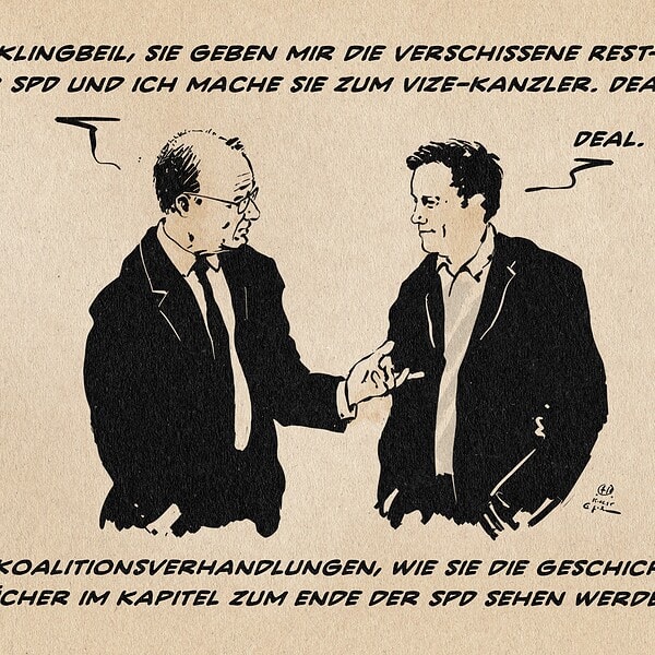 Illustration von Merz im Gespräch mit Lars Klingbeil. Merz sagt: Herr Klingbeil, sie geben mir die verschissene Rest-Seele der SPD und ich mache sie zum Vize-Kanzler. Deal!? Klingbeil antwortet: Deal. Textzeile: Die Koalitionsverhandlungen, wie sie die Geschichtsbücher im Kapitel zum Ende der SPD sehen werden.