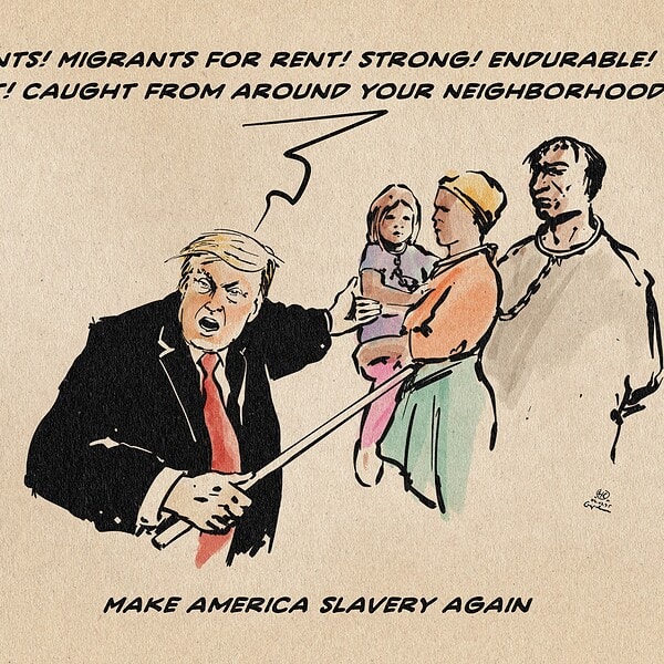 Illustration Trump advertising slaves on a slave market. He yells: Migrants! Migrants for rent! Strong! Endurable! The best! caught from around your Neighborhood! Textline: Make America Slavery again