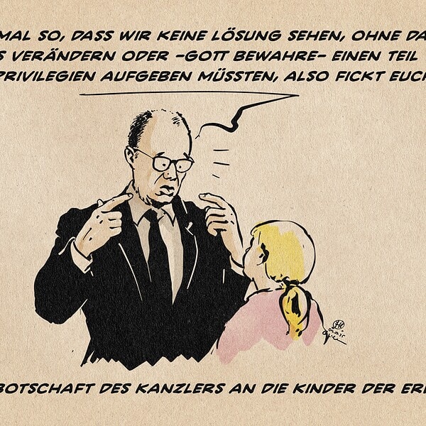 Illustration von Merz, der einem Kind erklärt: Es ist nunmal so, dass wir keine Lösung sehen, ohne dass wir uns verändern oder -Gott bewahre- einen Teil unserer Privilegien aufgeben müssten, also fickt euch. Textzeile: Die Klima-Botschaft des Kanzlers an die Kinder der Erde