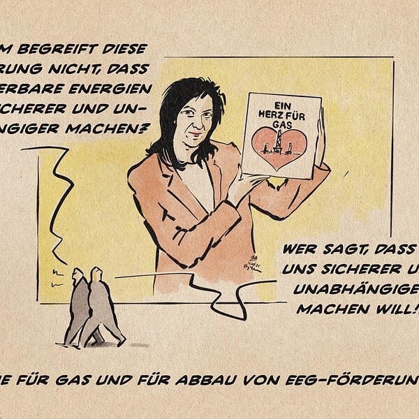 Illustration zweier Passanten im Gespräch über ein Plakat an welchem sie vorbeigehen. Das Plakat zeigt Frau Reiche, die kokett ein Schild hochhält, auf dem „Ein Herz für Gas“ steht. der eine Passant sagt: Warum begreift diese Regierung nicht, dass erneuerbare Energien uns sicherer und unabhängiger machen? Der andere entgegnet: Wer sagt, dass sie uns sicherer und unabhängiger machen will!? Textzeile: Reiche für Gas und für Abbau von EEG-Förderung.