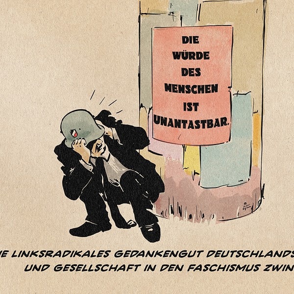 Illustration eines vor einer Litfasssäule kauernden Mannes im Anzug, der sich zum Schutz einen mit Reichsfarben verzierten Stahlhelm der Wehrmacht auf den Kopf presst, während er sich ängstlich zu einem Plakat auf der Litfaßsäule umsieht. auf dem Plakat steht: Die Würde des Menschen ist unantastbar. Textzeile: Wie Linksradikales Gedankengut Deutschlands Politik und Gesellschaft in den Faschismus zwingt.