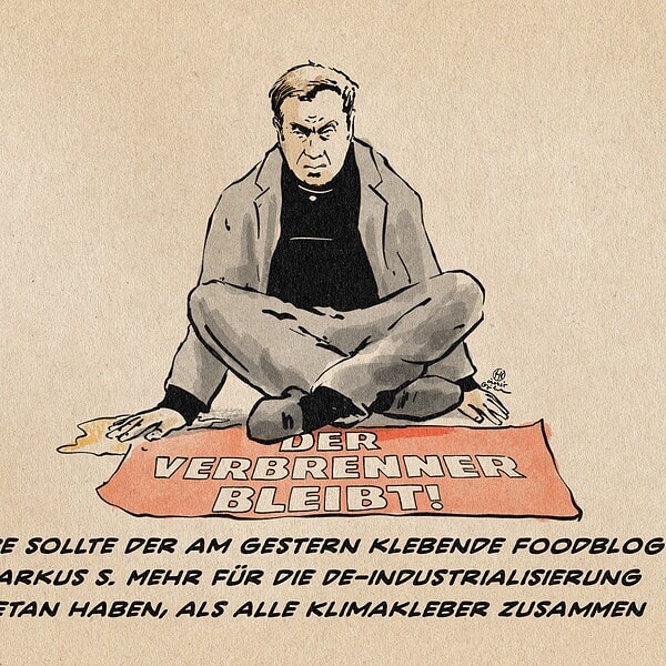 Illustration von Söder im Anzug, der sich grimmig schauend in Art eines Klimaprotestierenden mit der Hand auf den Asphalt klebte. Vor ihm ein Banner auf dem Boden auf dem steht: Der Verbrenner bleibt! Textzeile: Am Ende sollte der am Gestern klebende Foodblogger Markus S. mehr für die De-industrialisierung getan haben als alle Klimakleber zusammen