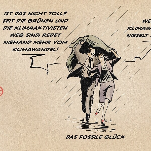 Zwei Menschen laufen glücklich durch den Regen. Der Mann sagt: Ist das nicht toll? Seit die Grünen und die Klimaaktivisten weg sind, redet niemand mehr vom Klimawandel! Sie entgegnet: Welcher Klimawandel!? Es nieselt seit Tagen! Textzeile: Das fossile Glück