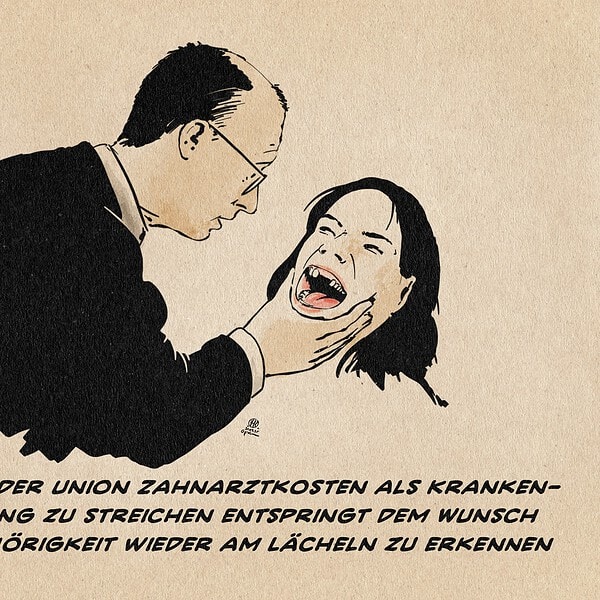 ILlustration von Merz, der einer Frau in den Mund schaut und fehlende Zähne sieht. Textzeile: Der Vorstoß der Union, Zahnarztkosten als Kranken-Kassenleistung zu streichen, entspringt dem Wunsch, Klassenzugehörigkeit wieder am Lächeln zu erkennen.