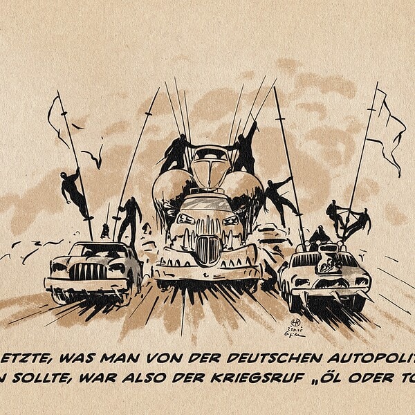 Illustration einer Szene in Art eines Mad Max Szenarios, in welchem postapokalyptische Freak-Autos auf die Betrachter*in zurasen. Textzeile: Das letzte, was man von der deuten Autopolitik hören sollte, war der Kriegsuf „Öl oder Tod!“