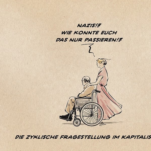 Illustration eines alten Mannes im Rollstuhl hinter dem eine Junge Frau steht, die ihre Hand auf seiner Schulter hat. Beide schauen von der Betrachter*innenebene abgewandt in die Ferne. Sie sagt: Nazis!? Wie konnte euch das nur passieren? Textzeile: Die zyklische Fragestellung im Kapitalismus