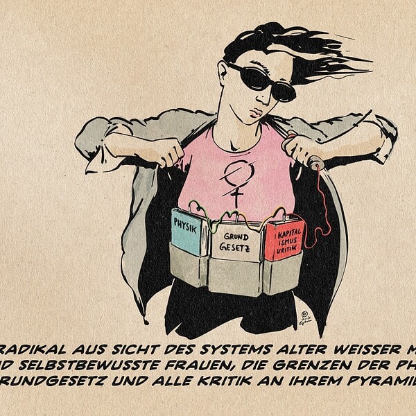 Illustration einer jungen Frau, die wie einen Selbstmordattentats-Bombengürtel verdrahtete Bücher offenbart, während sie die Jacke mit einem Auslöser in der einen Hand öffnet. Auf den Büchern steht: Physik, Grundgesetz und Kapitalismuskritik. Textzeile: Radikal aus Sicht des Systems alter weißer Männer sind selbstbewusste Frauen, die Grenzen der Physik, das Grundgesetz und alle Kritik an ihrem Pyramidenspiel