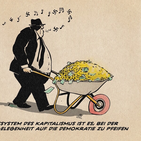 Ein feister Mann im Anzug schiebt eine Schubkarre voller geld, während er ein Lied pfeift. Die Noten sind mit Hakenkreuzen durchsetzt. Textzeile: Das Wertesystem des Kapitalismus ist es, bei der erstbesten Gelegenheit auf die Demokratie zu pfeifen.