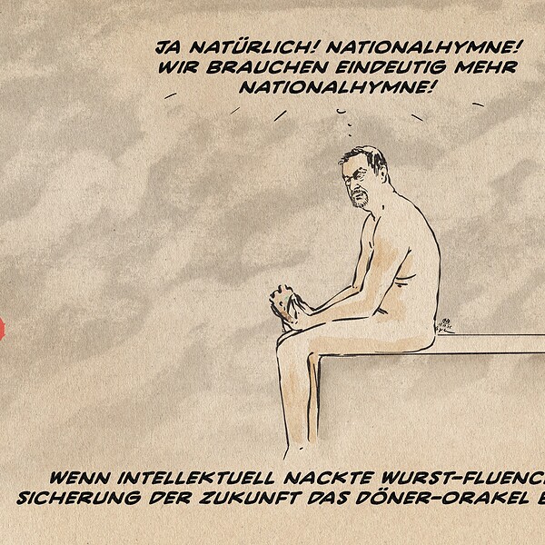 illustration eines nackt auf der Kante hockenden Söder, der einen Döner hält und eine Eingebung habend lächelnd zur Seite schaut. Er denkt: Ja natürlich! Nationalhymne! Wir brauchen eindeutig mehr Nationalhymne! TExtzeile: Wenn Intellektuell Nackte Wurst-Fluencer zur Sicherung der Zukunft das Döner-Orakel befragen