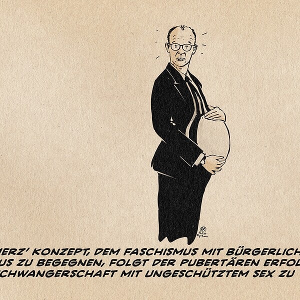 Illustration eines erstaunt schauenden Merz, der seinen weit fortgeschrittenen Schwangerschaftsbauch hält. Textzeile: Merz’ Konzept, dem Faschismus mit bürgerlichem Rassismus zu begegnen, folgt der pubertären Erfolgsidee, eine Schwangerschaft mit ungeschütztem Sex zu vermeiden.