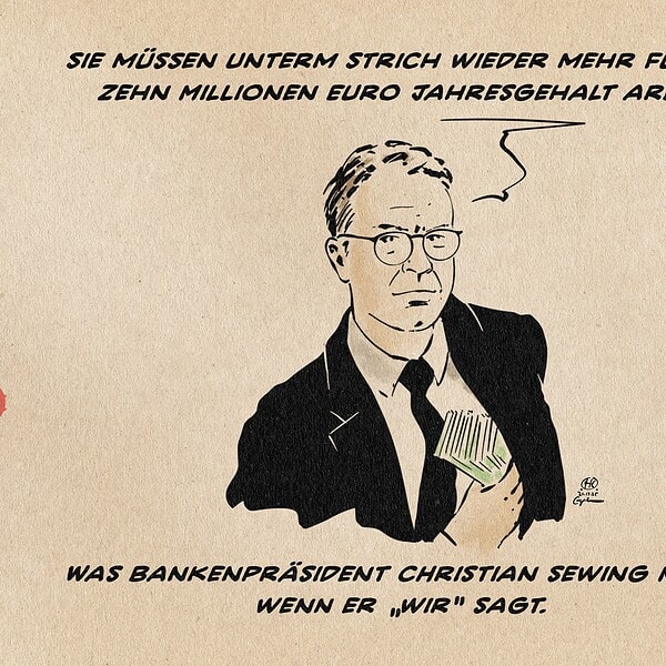 Illustration von Bundesbankenpräsident Sewing, der sich ein dickes Bündel Geldscheine in die Jackentasche stopft. Er sagt als abgewandeltes Zitat: Sie müssen unterm Strich wieder mehr für meine zehn Millionen Euro Jahresgehalt arbeiten. Textzeile: Was Bankenpräsident Cristian Sewing meint, wenn er “wir“ sagt.