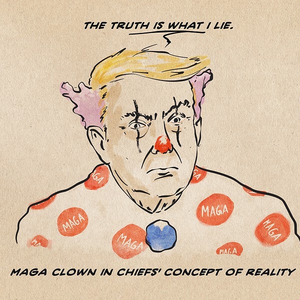 Illustration of Trump as a clown in a jumpsuit with red MAGA dots. He says: The truth is what I say. Textline: The MAGA clown in chief’s concept of reality