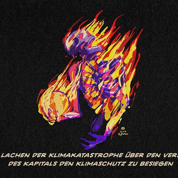 Illustration eines brennenden Skelettes, das eine brennende Erde in der rechten Hand hält und vi. Dieser weg zur linken oberen Bildhälfte wie lachend den Kochenmund öffnet. Textzeile: Das Lachen der Klimakatastrophe über den Versuch des Kapitals, den Klimaschutz zu besiegen.