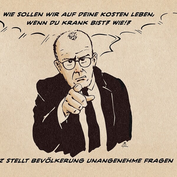 Illustration von Merz, der verärgert mit dem Finger der/dem Betrachterin ins Gesicht tippt. Er sagt: Wie sollen wir auf deine Kosten leben, wenn du krank bist? Wie!? Textzeile: Merz stellt Bevölkerung unangenehme Fragen