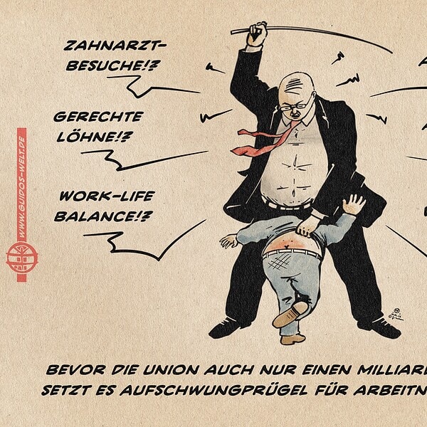ILlustration eines untersetzten Mannes im Anzug, der mit einer Peitsche auf einen zwischen seinen Beinen eingeklemmten kleinen Menschen eindrischt und dab ärgerlich ruft: -Zahnarztbesuche1? Gerechte Löhne!? Work-Life-Balance!? Soziale Absicherung!? Arbeitnehmerrechte!? Vereinbarkeit von Familie und Arbeit!? Textzeile: Bevor die union auch nur einen milliardär anfasst setzt es Aufschwungprügel für arbeitnehmer*innen