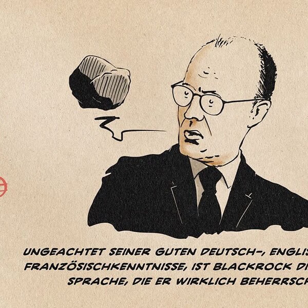 Illustration von Friedrich Merz, der spricht. anstelle von Text sieht man einen schwarzen stein in einer Textblase. Textzeile: Ungeachtet seiner guten Deutsch-, Englisch- und Französischkenntnisse, ist BlackRock die einzige Sprache, die er wirklich beherrscht.