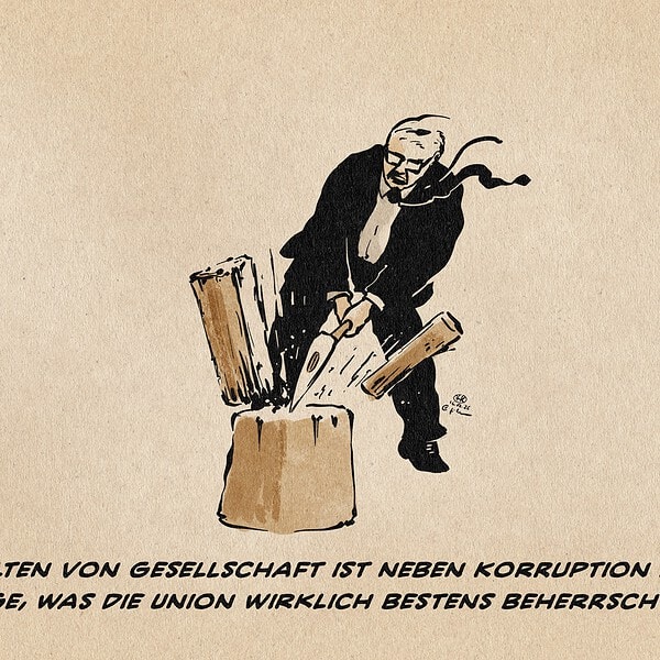 Illustration eines Holzspaltenden Mannes im Anzug. Textzeile: Das Spalten von Gesellschaft ist neben Korruption das Einzige, was die Union wirklich bestens beherrscht.