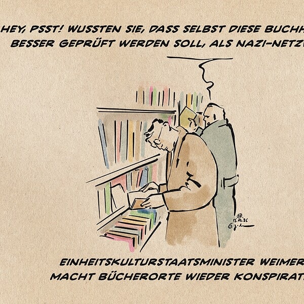 Illustration zweier Kunden in einer Buchhandlung an einem Bücherregal. Der eine sagt: Hey, psst! Wussten Sie, dass selbst diese Buchhandlung besser geprüft werden soll, als Nazi-Netzwerke!? Textzeile: Einheitskulturstaatsminister Weimer macht Bücherorte wieder Konspirativ